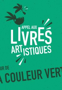 APPEL AUX LIVRES ARTISTIQUES, LIVRES MANUFACTURÉS ET PETITES ÉDITIONS AUTOUR DE LA COULEUR VERTE
